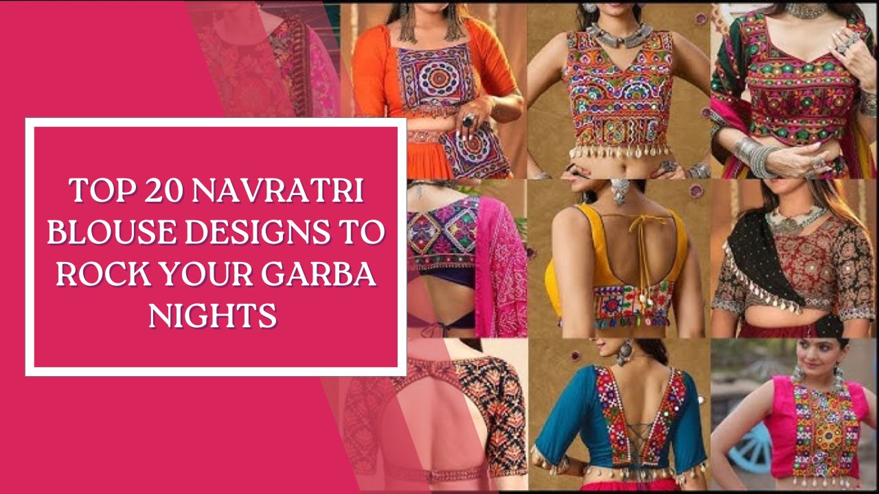 Top 20 Navratri Blouse Designs to Rock Your Garba Nights 